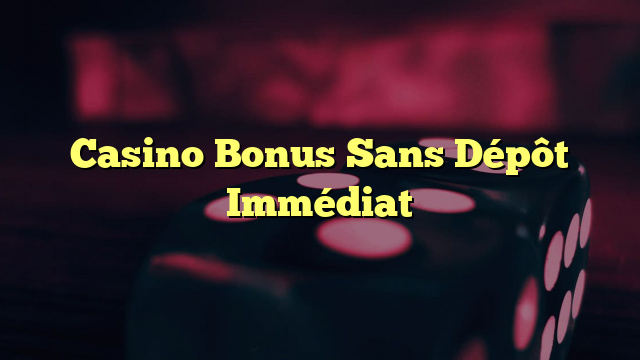 Casino Bonus Sans Dépôt Immédiat