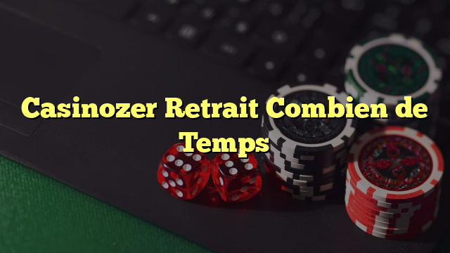 Casinozer Retrait Combien de Temps