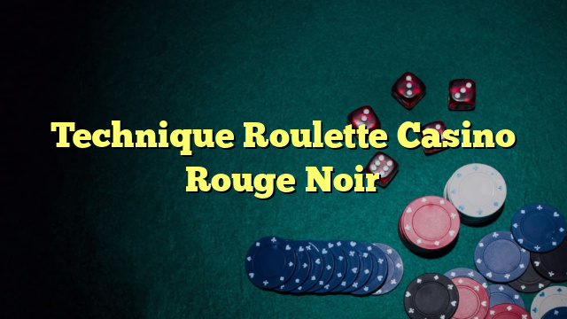 Technique Roulette Casino Rouge Noir