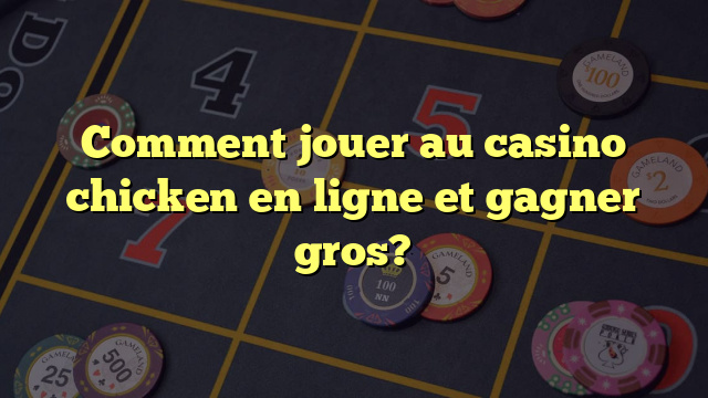 Comment jouer au casino chicken en ligne et gagner gros?