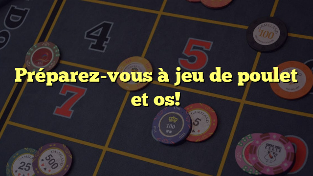 Préparez-vous à jeu de poulet et os!