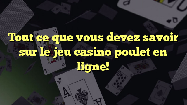 Tout ce que vous devez savoir sur le jeu casino poulet en ligne!