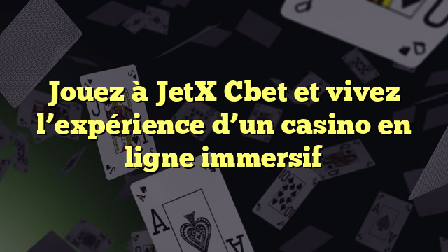 Jouez à JetX Cbet et vivez l’expérience d’un casino en ligne immersif