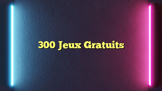 300 Jeux Gratuits