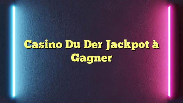 Casino Du Der Jackpot à Gagner