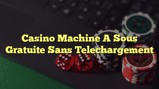 Casino Machine A Sous Gratuite Sans Telechargement