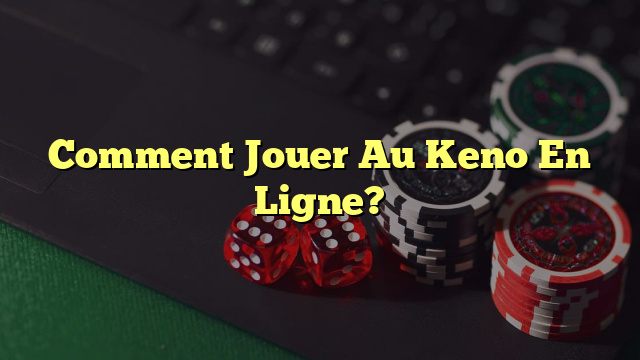 Comment Jouer Au Keno En Ligne?