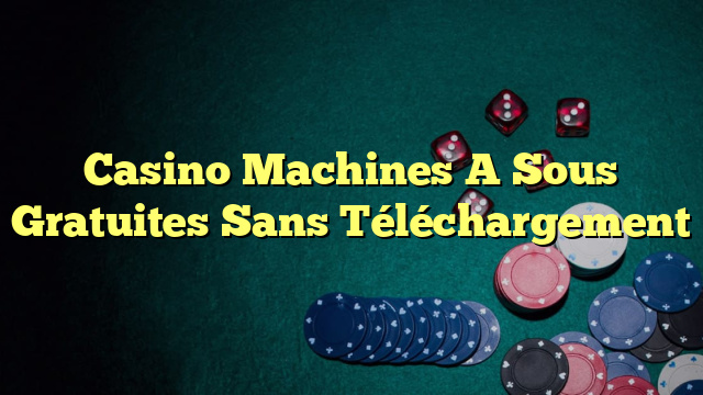 Casino Machines A Sous Gratuites Sans Téléchargement