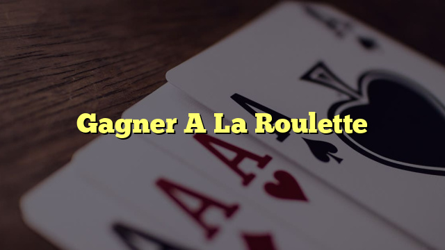 Gagner A La Roulette