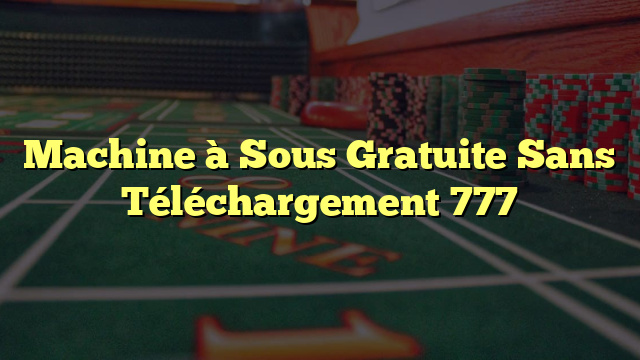 Machine à Sous Gratuite Sans Téléchargement 777