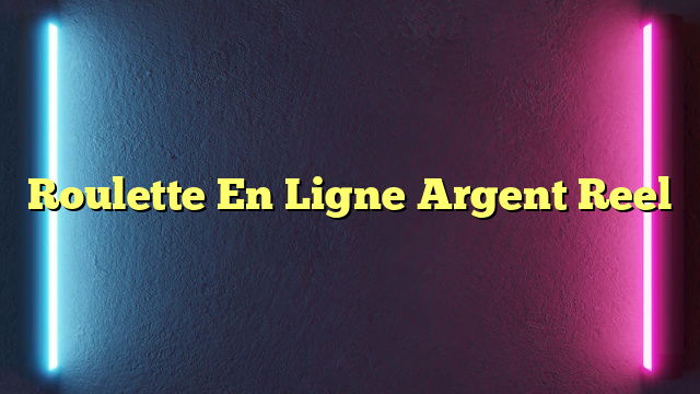 Roulette En Ligne Argent Reel