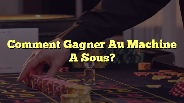 Comment Gagner Au Machine A Sous?