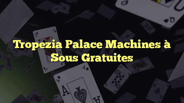 Tropezia Palace Machines à Sous Gratuites