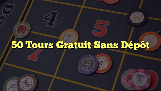 50 Tours Gratuit Sans Dépôt