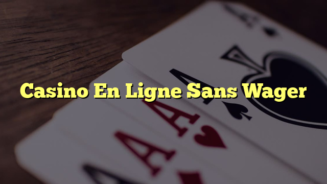 Casino En Ligne Sans Wager