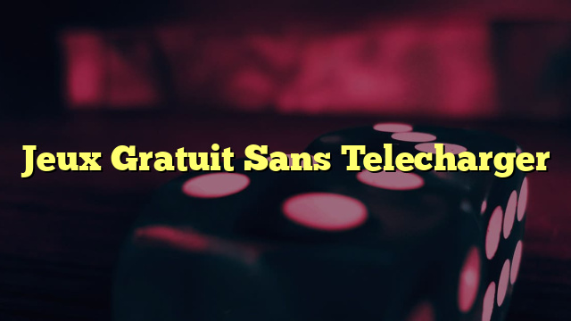 Jeux Gratuit Sans Telecharger