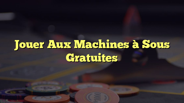 Jouer Aux Machines à Sous Gratuites