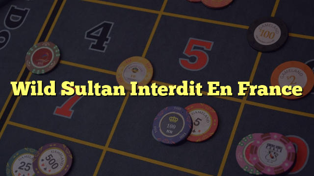 Wild Sultan Interdit En France