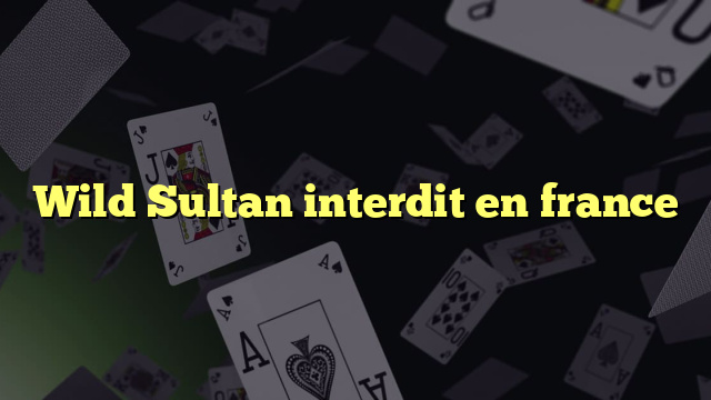 Wild Sultan interdit en france