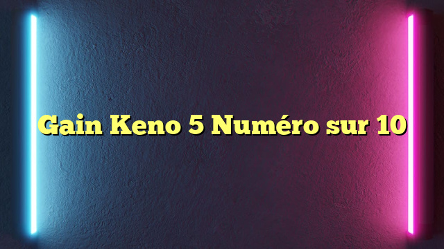 Gain Keno 5 Numéro sur 10