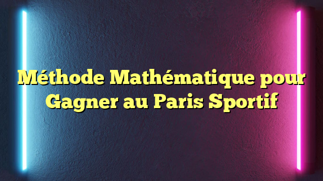 Méthode Mathématique pour Gagner au Paris Sportif