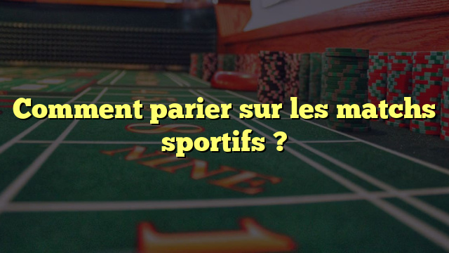 Comment parier sur les matchs sportifs ?