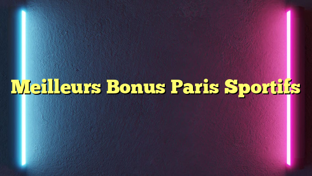 Meilleurs Bonus Paris Sportifs