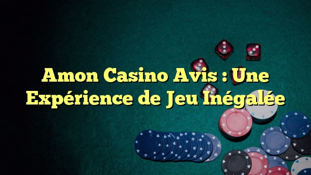 Amon Casino Avis : Une Expérience de Jeu Inégalée