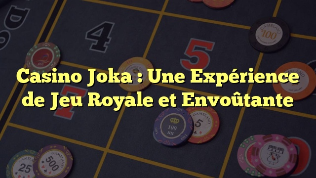 Casino Joka : Une Expérience de Jeu Royale et Envoûtante