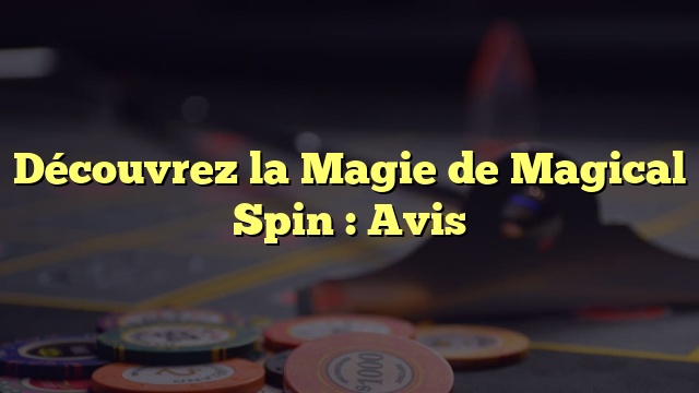 Découvrez la Magie de Magical Spin : Avis