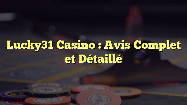 Lucky31 Casino : Avis Complet et Détaillé