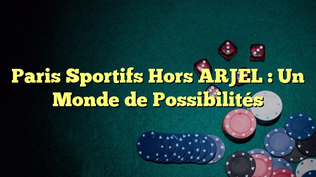 Paris Sportifs Hors ARJEL : Un Monde de Possibilités