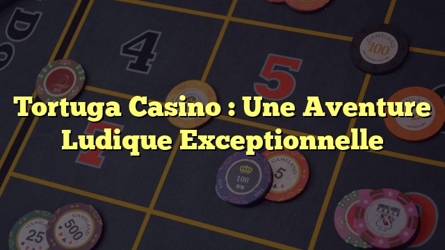 Tortuga Casino : Une Aventure Ludique Exceptionnelle