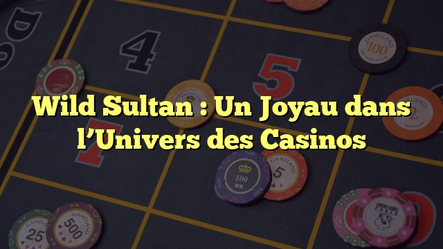 Wild Sultan : Un Joyau dans l’Univers des Casinos