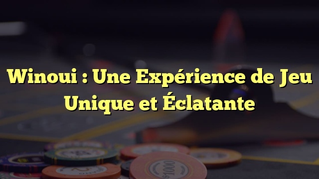 Winoui : Une Expérience de Jeu Unique et Éclatante