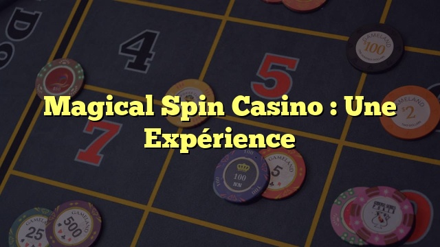 Magical Spin Casino : Une Expérience