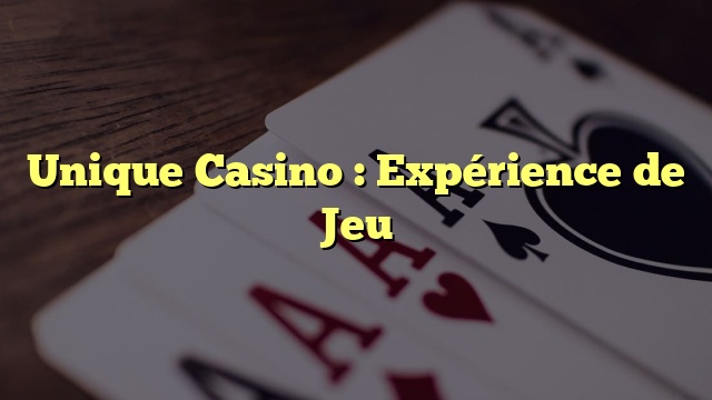 Unique Casino : Expérience de Jeu